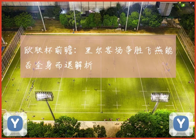 欧联杯前瞻：里尔客场争胜飞燕能否全身而退解析