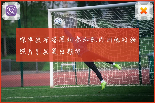 绿军发布塔图姆参加队内训练对抗照片引发复出期待