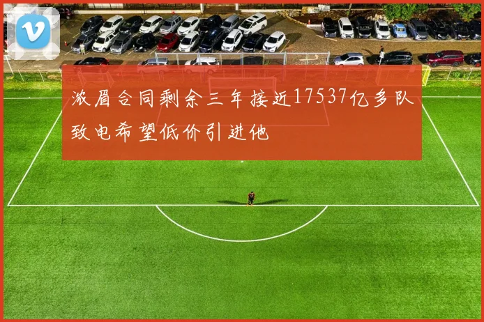 浓眉合同剩余三年接近17537亿多队致电希望低价引进他