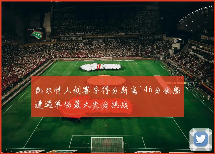 凯尔特人创赛季得分新高146分快船遭遇单场最大失分挑战