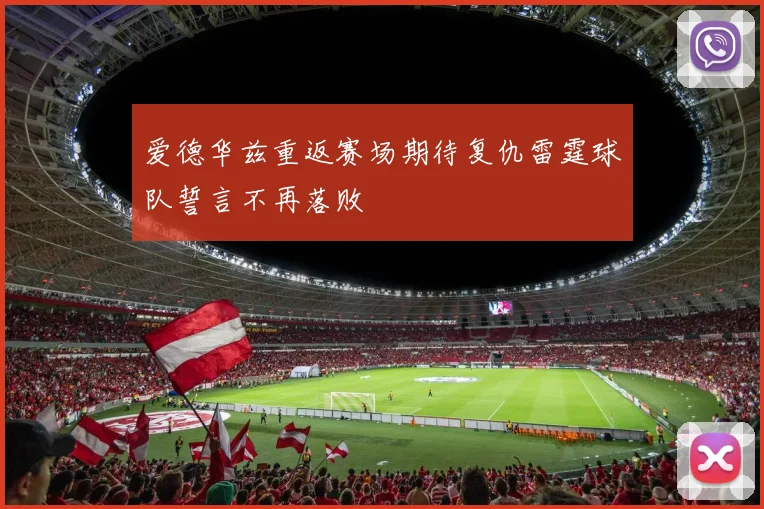 爱德华兹重返赛场期待复仇雷霆球队誓言不再落败